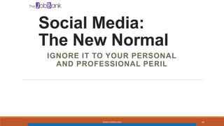 Social Media:
The New Normal
IGNORE IT TO YOUR PERSONAL
AND PROFESSIONAL PERIL
WWW.LTSEMAJ.COM 40
 