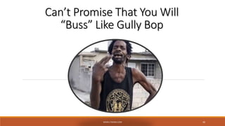 Can’t Promise That You Will
“Buss” Like Gully Bop
46WWW.LTSEMAJ.COM
 