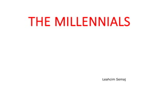 THE MILLENNIALS
WWW.LTSEMAJ.COM 63
Leahcim Semaj
 