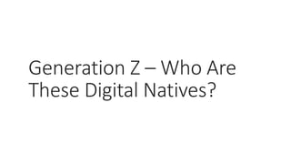 Generation Z – Who Are
These Digital Natives?
WWW.LTSEMAJ.COM 85
 