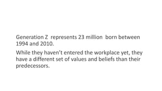 Generation Z represents 23 million born between
1994 and 2010.
While they haven’t entered the workplace yet, they
have a different set of values and beliefs than their
predecessors.
WWW.LTSEMAJ.COM 90
 