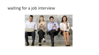 waiting for a job interview
 