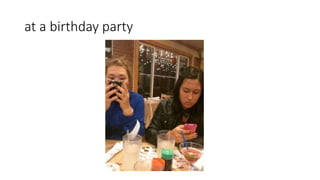 at a birthday party
 
