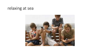 relaxing at sea
 