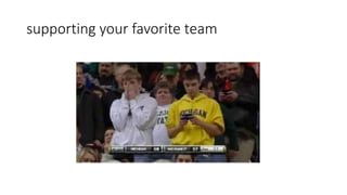 supporting your favorite team
 