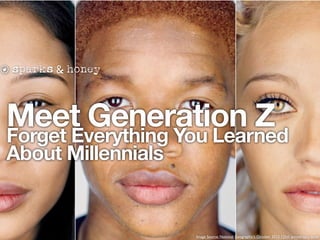 Meet Generation Z
Forget Everything You Learned
About Millennials
Image Source: National Geographic’s October 2013,125th anniversary issue
 