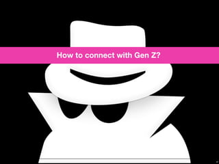 45
How to connect with Gen Z?
 