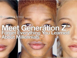Meet Generation Z
Forget Everything You Learned
About Millennials
 