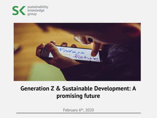 February 6th, 2020
Generation Z & Sustainable Development: A
promising future
 