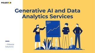 ~ Polestar
Solutions
Generative AI and Data
Analytics Services
 