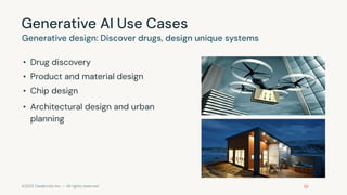©2023 Databricks Inc. — All rights reserved
Generative AI Use Cases
Generative design: Discover drugs, design unique systems
• Drug discovery
• Product and material design
• Chip design
• Architectural design and urban
planning
 