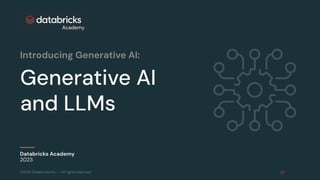 ©2023 Databricks Inc. — All rights reserved
Generative AI
and LLMs
Databricks Academy
2023
Introducing Generative AI:
 