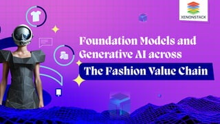Foundation Models and
Generative AI across
The Fashion Value Chain
 