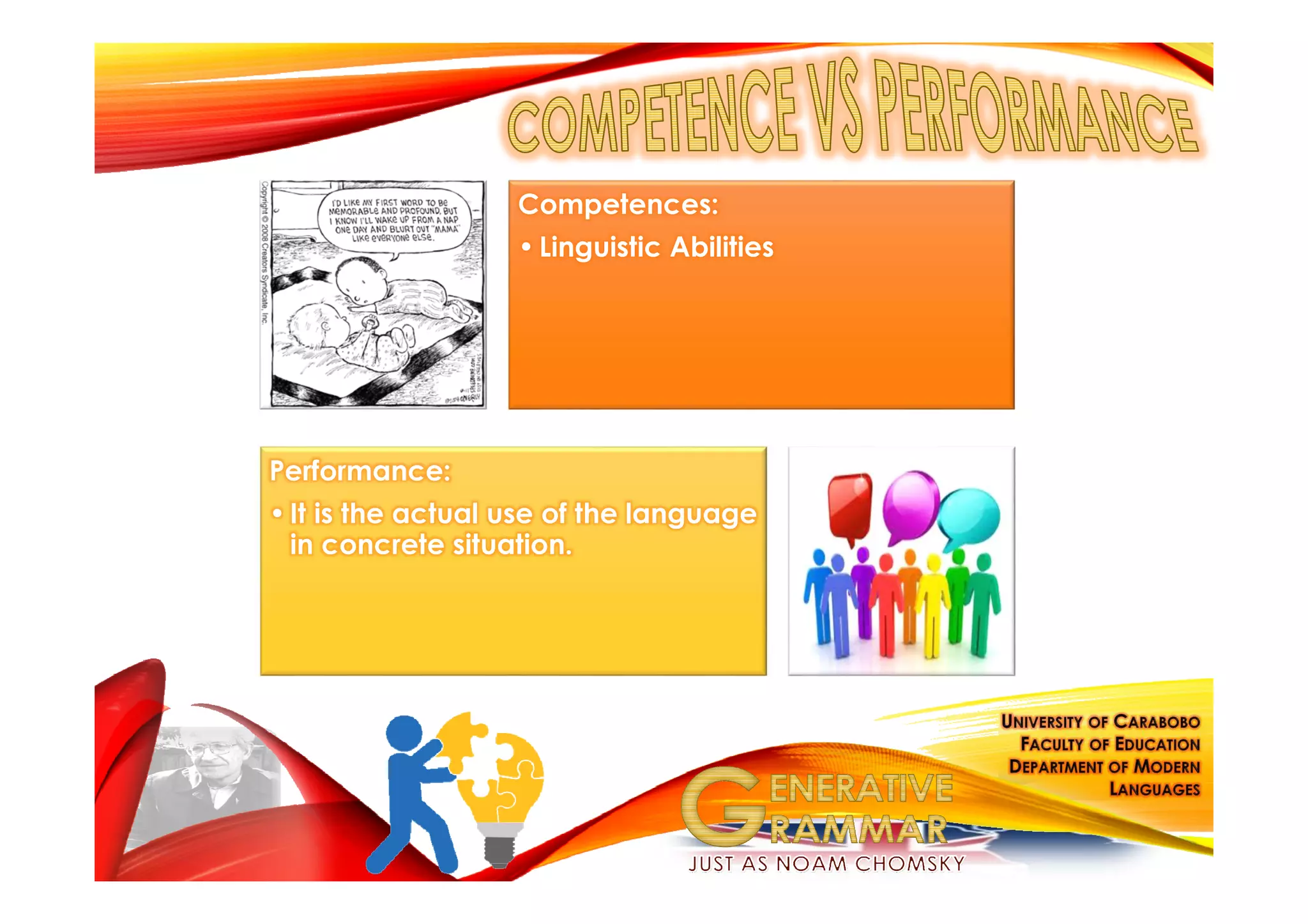 Competences:
• Linguistic Abilities
Performance:
• It is the actual use of the language
in concrete situation.
 