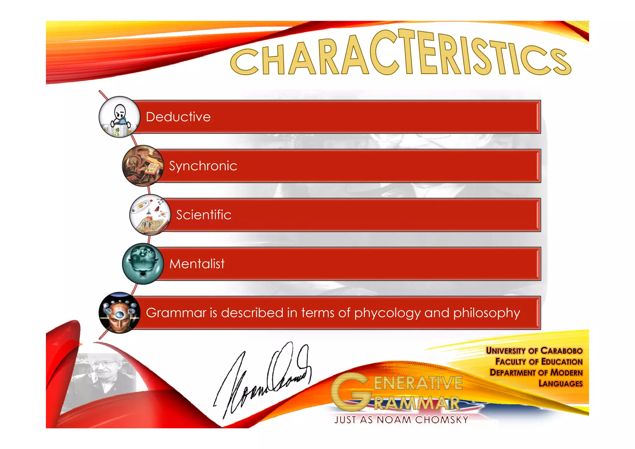 Deductive
Synchronic
Scientific
Mentalist
Grammar is described in terms of phycology and philosophy
 