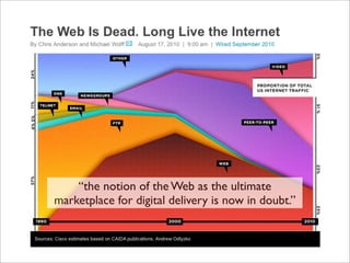 “the notion of the Web as the ultimate
marketplace for digital delivery is now in doubt.”
 
