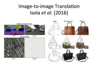 Image-to-image	Transla)on	
Isola	et	al.	(2016)	
 