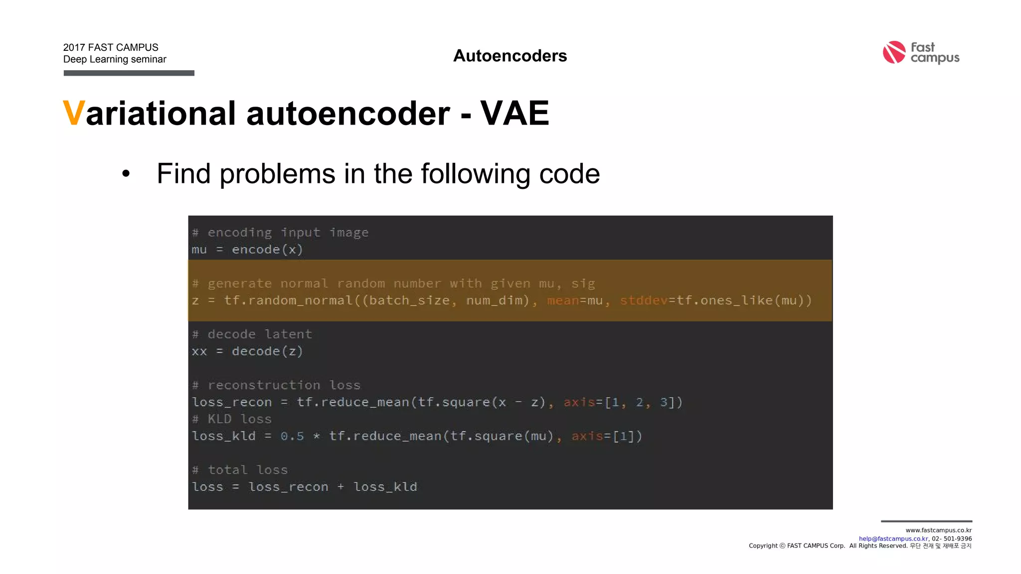 Variational autoencoder - VAE
• Find problems in the following code
Autoencoders
 