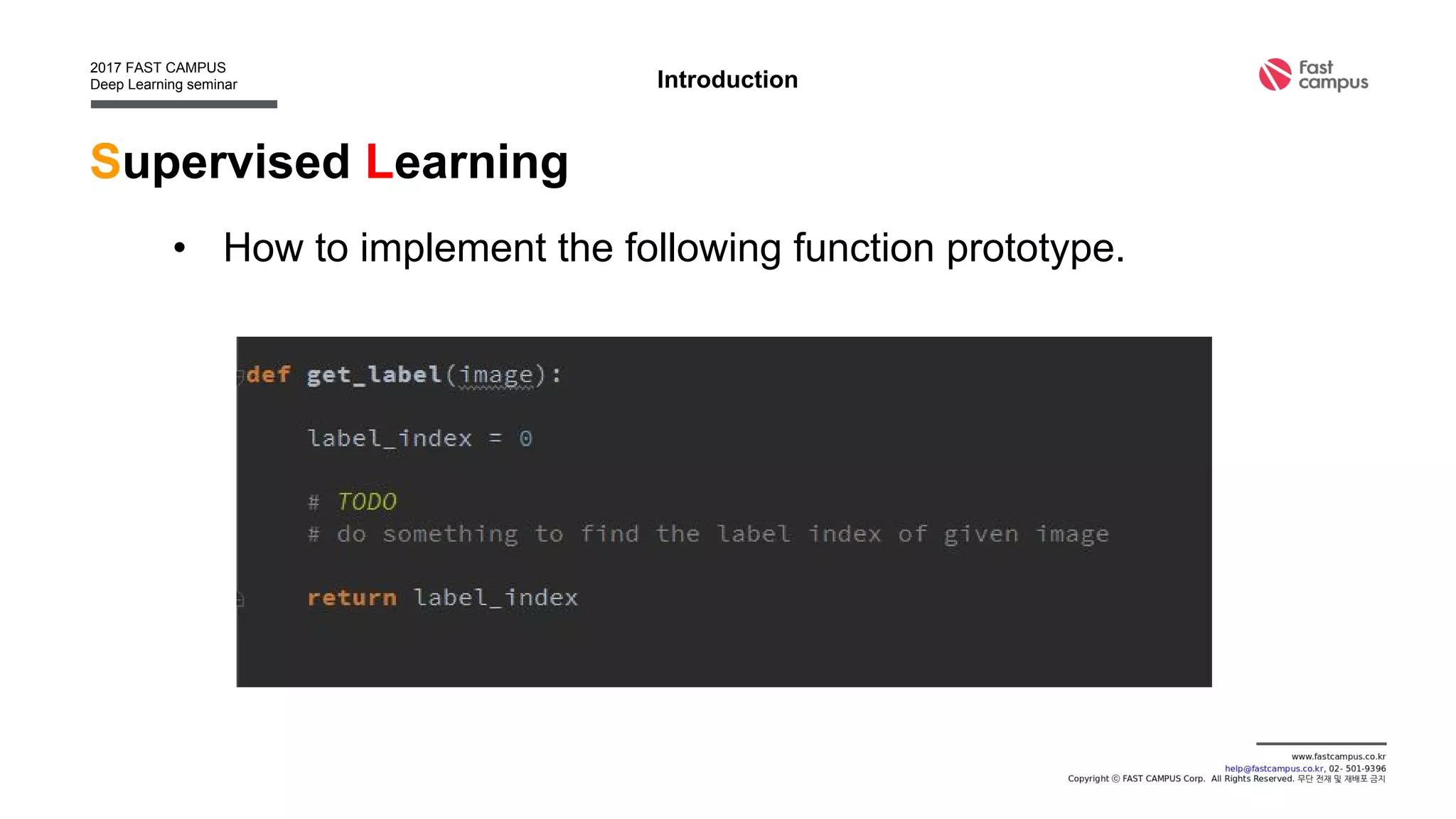 Supervised Learning
• How to implement the following function prototype.
Introduction
 