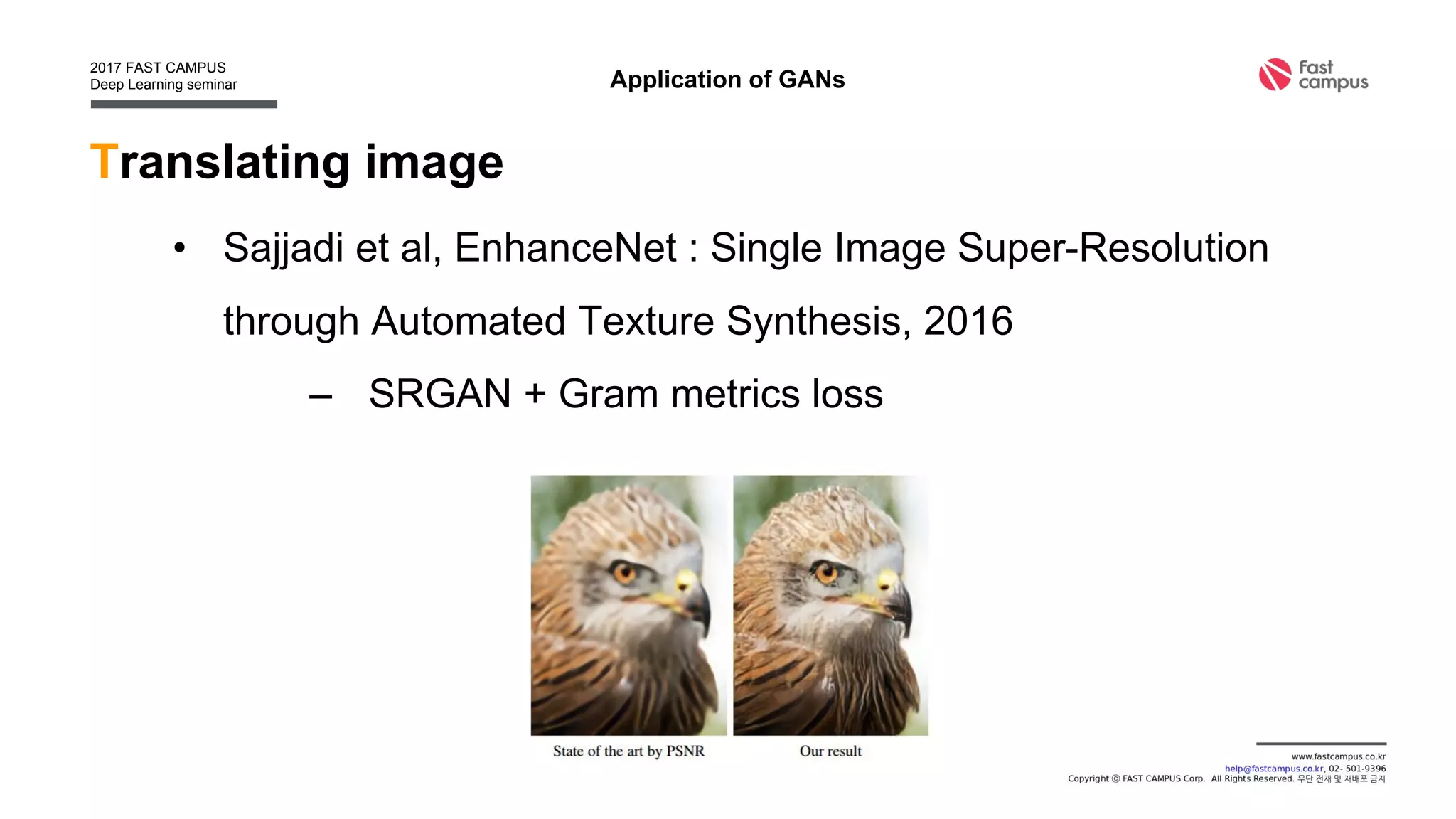 Translating image
• Isola et al, Image-to-image translation with convolutional
adversarial networks, 2016
Application of GANs
 