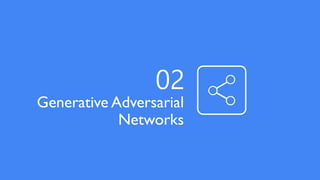 Generative Adversarial
Networks
02
 