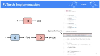27
PyTorch Implementation GANs
G(z) DGz D(G(z))
D D(x)x
Optimizer for D and G
 