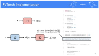 28
PyTorch Implementation GANs
G(z) DGz D(G(z))
D D(x)x
x is a tensor of shape (batch_size, 784).
z is a tensor of shape (batch_size, 100).
 