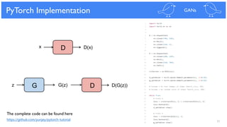 31
PyTorch Implementation GANs
G(z) DGz D(G(z))
D D(x)x
The complete code can be found here
https://github.com/yunjey/pytorch-tutorial
 