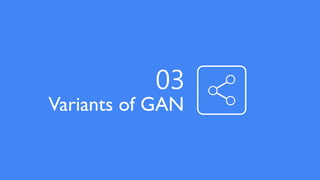 Variants of GAN
03
 