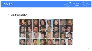 45
LSGAN Variants of
GAN
• Results (CelebA)
 