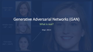 Generative Adversarial Networks (GAN)
What is real?
Ding Li 2021.4
 