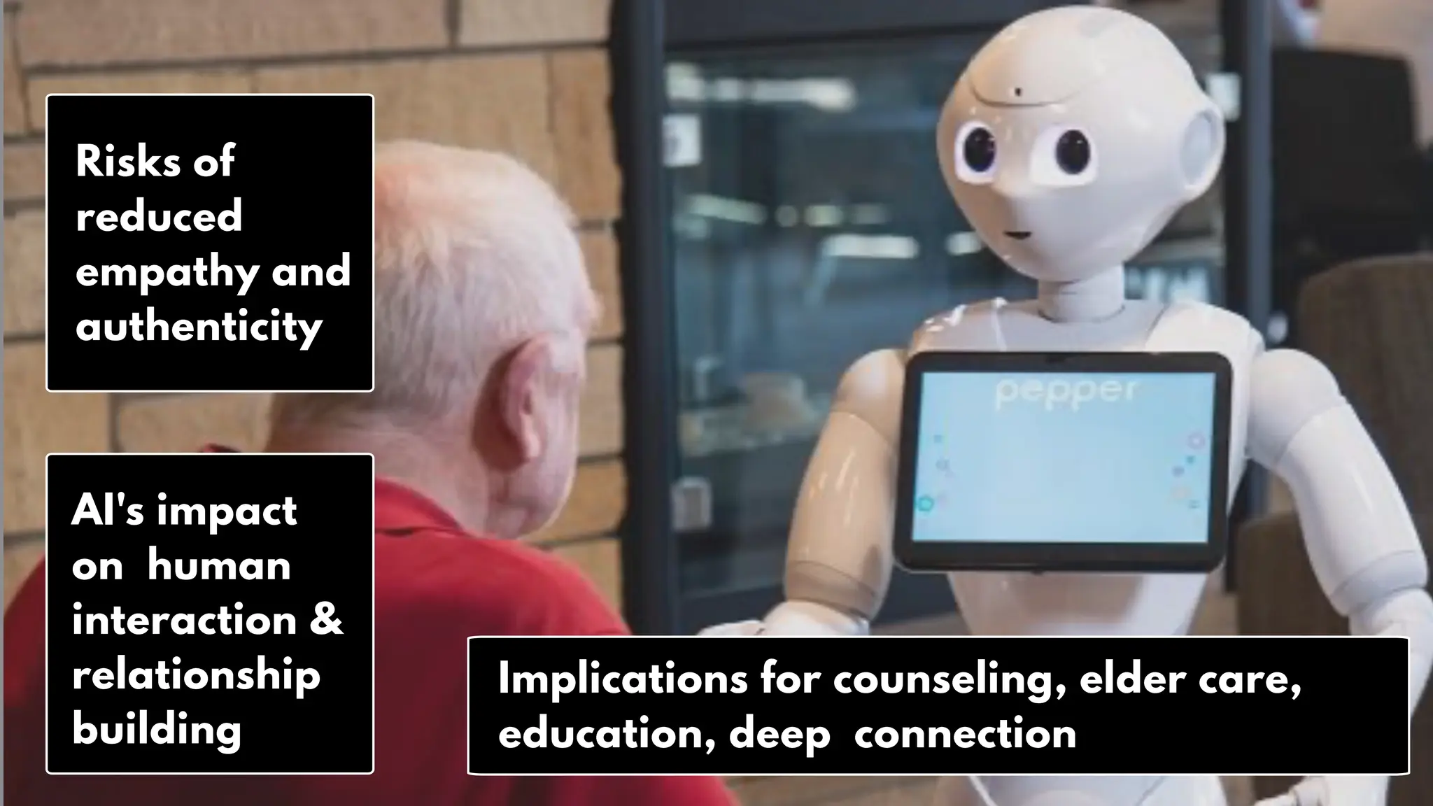 AI's impact
on human
interaction &
relationship
building
Risks of
reduced
empathy and
authenticity
Implications for counseling, elder care,
education, deep connection
 