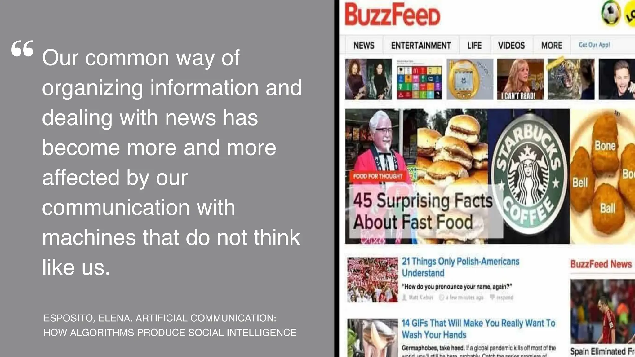 Our common way of
organizing information and
dealing with news has
become more and more
affected by our
communication with
machines that do not think
like us.
ESPOSITO, ELENA. ARTIFICIAL COMMUNICATION:
HOW ALGORITHMS PRODUCE SOCIAL INTELLIGENCE
“
 
