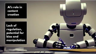 AI's role in
content
creation
Lack of
regulation,
potential for
bias and
manipulation
 