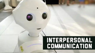 INTERPERSONAL
COMMUNICATION
 