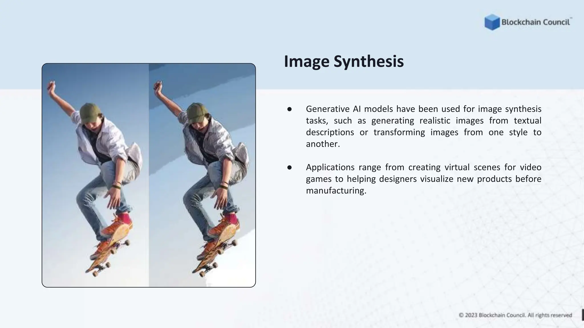 Image Synthesis
● Generative AI models have been used for image synthesis
tasks, such as generating realistic images from textual
descriptions or transforming images from one style to
another.
● Applications range from creating virtual scenes for video
games to helping designers visualize new products before
manufacturing.
 