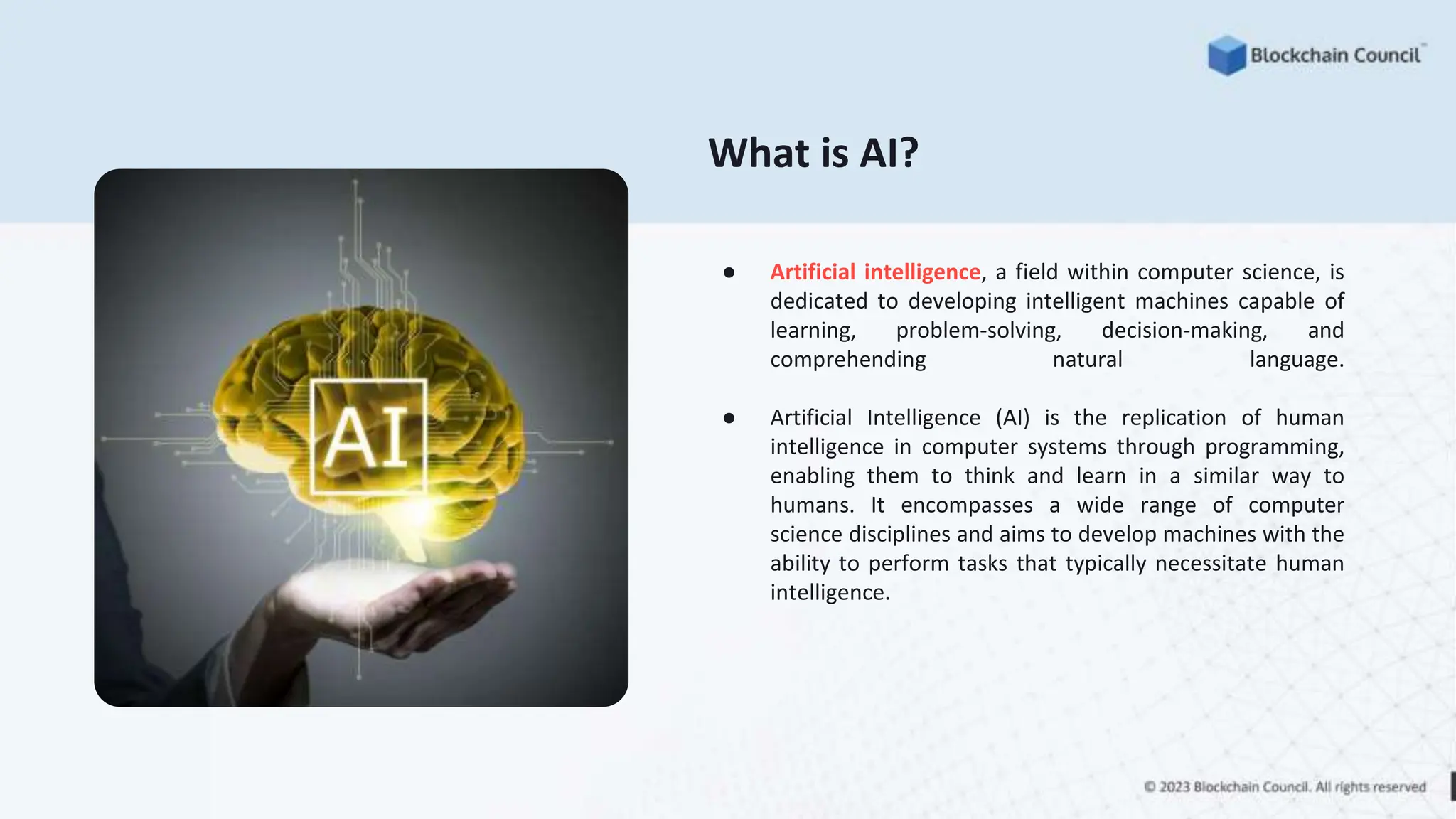 What is AI?
● Artificial intelligence, a field within computer science, is
dedicated to developing intelligent machines capable of
learning, problem-solving, decision-making, and
comprehending natural language.
● Artificial Intelligence (AI) is the replication of human
intelligence in computer systems through programming,
enabling them to think and learn in a similar way to
humans. It encompasses a wide range of computer
science disciplines and aims to develop machines with the
ability to perform tasks that typically necessitate human
intelligence.
 