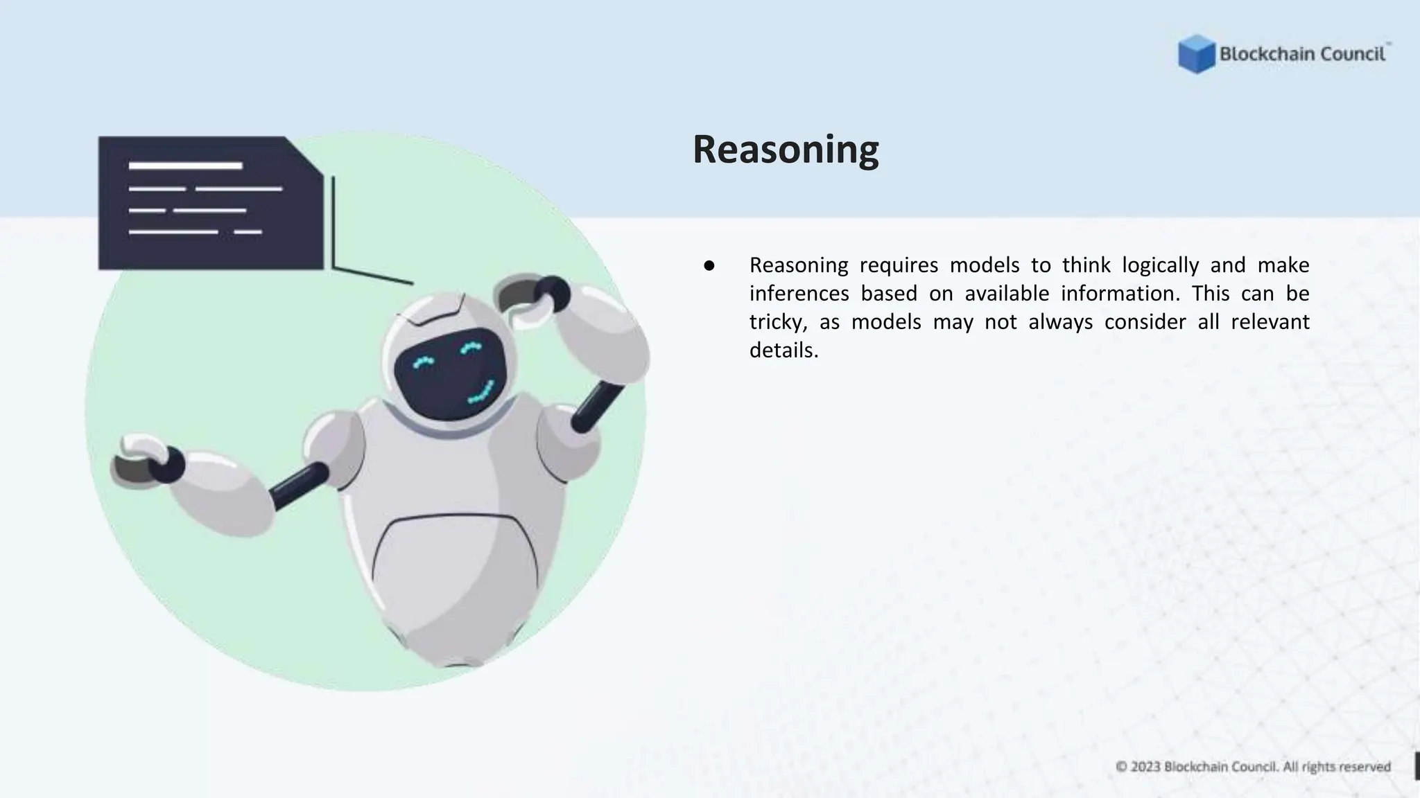 Reasoning
● Reasoning requires models to think logically and make
inferences based on available information. This can be
tricky, as models may not always consider all relevant
details.
 