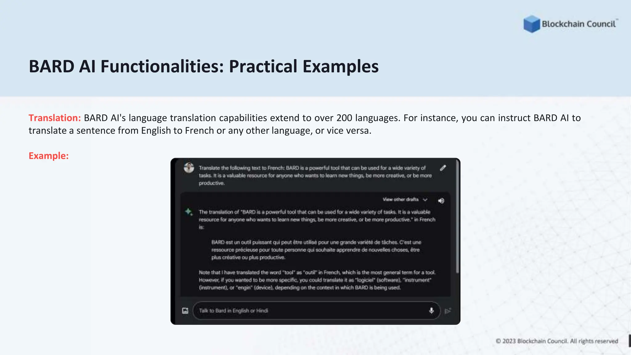 BARD AI Functionalities: Practical Examples
Translation: BARD AI's language translation capabilities extend to over 200 languages. For instance, you can instruct BARD AI to
translate a sentence from English to French or any other language, or vice versa.
Example:
 