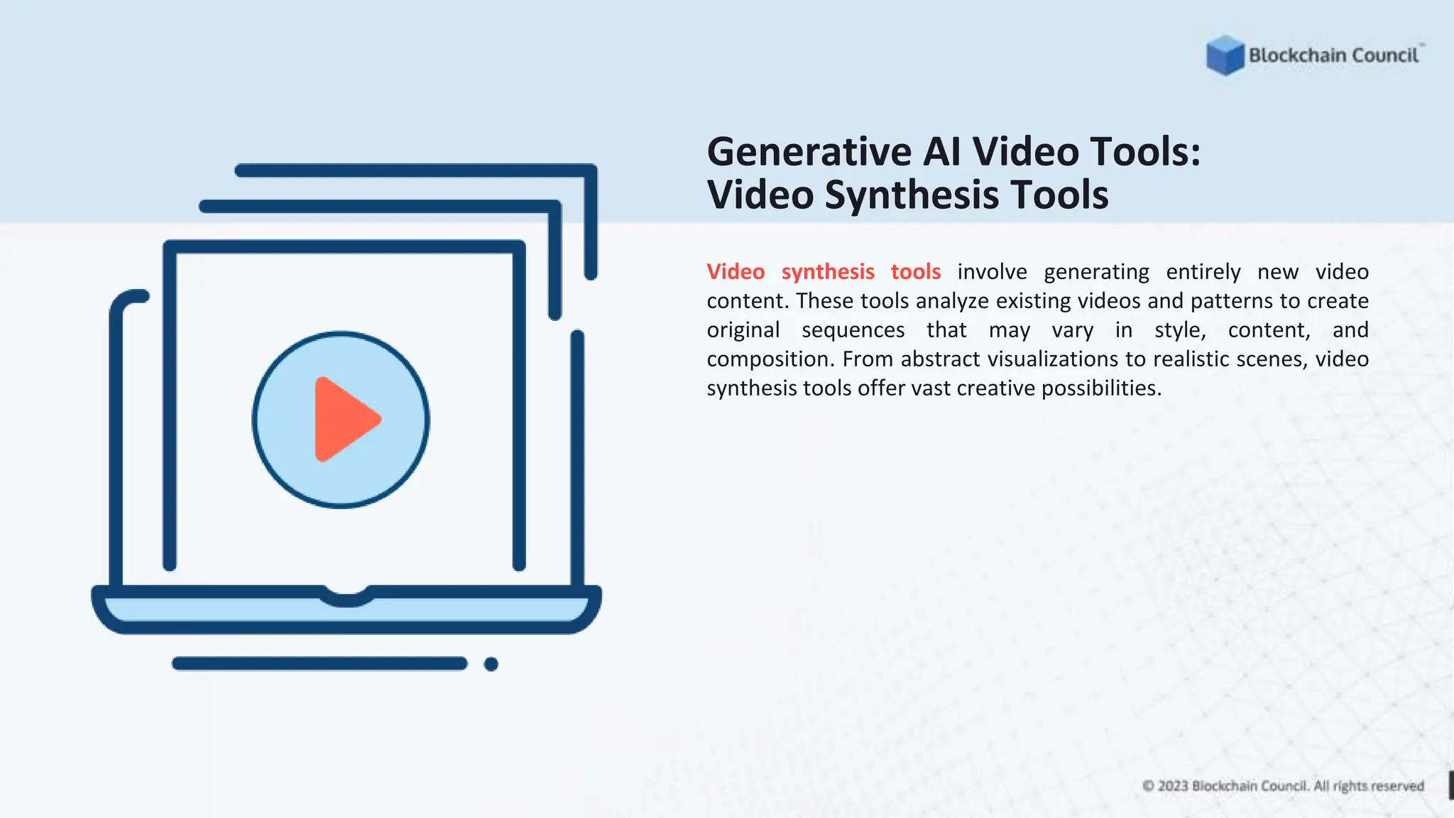 Generative AI Video Tools:
Video Synthesis Tools
Video synthesis tools involve generating entirely new video
content. These tools analyze existing videos and patterns to create
original sequences that may vary in style, content, and
composition. From abstract visualizations to realistic scenes, video
synthesis tools offer vast creative possibilities.
 