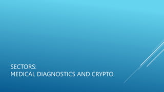 SECTORS:
MEDICAL DIAGNOSTICS AND CRYPTO
 