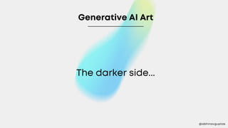 The darker side...
Generative AI Art
@abhinavguptas
 
