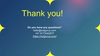 Thank you!
Do you have any questions?
hello@solguruz.com
+91 9173042977
https://solguruz.com/
 