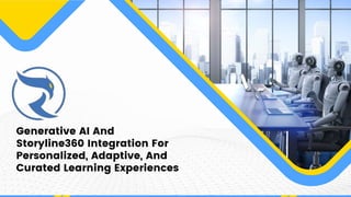 Generative AI And
Storyline360 Integration For
Personalized, Adaptive, And
Curated Learning Experiences
 