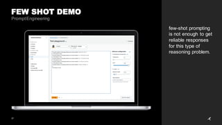 37
FEW SHOT DEMO
PromptEngineering
few-shot prompting
is not enough to get
reliable responses
for this type of
reasoning problem.
 