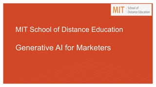 MIT School of Distance Education
Generative AI for Marketers
 