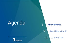 Agenda About Nimonik
About Generative AI
1
2
AI at Nimonik
3
 
