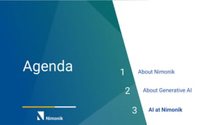 Agenda About Nimonik
About Generative AI
1
2
AI at Nimonik
3
 