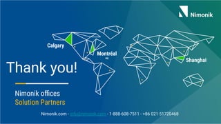 Nimonik oﬃces
Solution Partners
Nimonik.com - info@nimonik.com - 1-888-608-7511 - +86 021 51720468
Thank you!
Shanghai
Montréal
HQ
Calgary
 