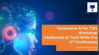 Generative AI for TWs
Workshop
Conducted at Tech Write Pro
2nd Conference
-Raghuram Pandurangan
PayU India
 